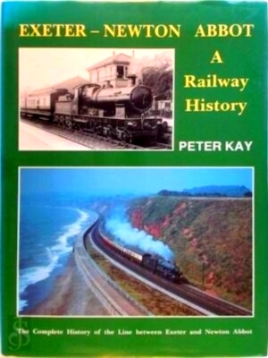 Seller image for Exeter-Newton Abbot - A Railway History The Complete History of the Line Between Exeter and Newton Abbot Special Collection for sale by Collectors' Bookstore