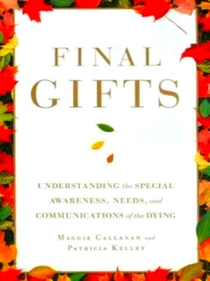 Image du vendeur pour Final Gifts Understanding the Special Awareness, Needs, and Communications of the Dying Special Collection mis en vente par Collectors' Bookstore