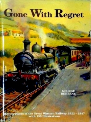 Seller image for Gone with Regret Recollections of the Great Western Railway 1922-1947 with 139 illustrations Special Collection for sale by Collectors' Bookstore