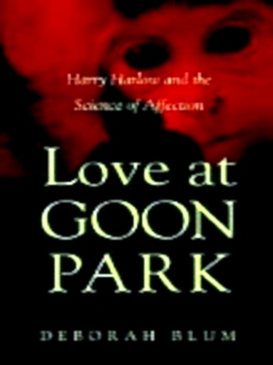 Imagen del vendedor de Love at Goon Park Harry Harlow and the Science of Affection Special Collection a la venta por Collectors' Bookstore