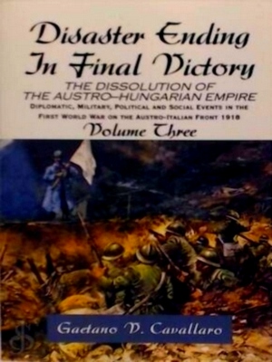 Immagine del venditore per Disaster Ending in Final Victory The Dissolution of the Austro-hungarian Empire Volume Three Special Collection venduto da Collectors' Bookstore