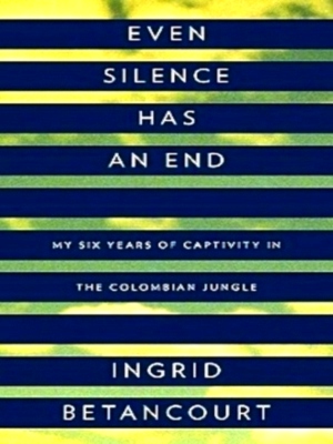 Immagine del venditore per Even Silence Has an End My Six Years of Captivity in the Colombian Jungle Special Collection venduto da Collectors' Bookstore