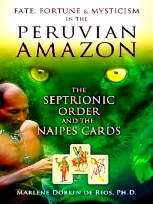 Imagen del vendedor de Fate, Fortune & Mysticism in the Peruvian Amazon The Septrionic Order and the Naipes Cards Special Collection a la venta por Collectors' Bookstore