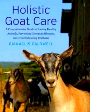 Seller image for Holistic Goat Care A Comprehensive Guide to Raising Healthy Animals, Preventing Common Ailments, and Troubleshooting Problems Special Collection for sale by Collectors' Bookstore