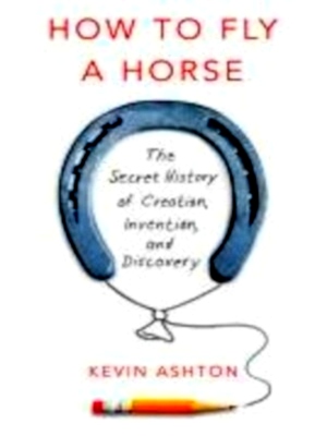 Imagen del vendedor de How to Fly a Horse The Secret History of Creation, Invention, and Discovery Special Collection a la venta por Collectors' Bookstore