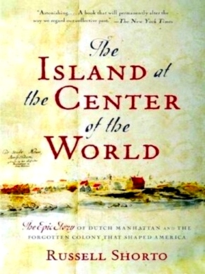 Seller image for Island at the Center of the World The Epic Story of Dutch Manhattan and the Forgotten Colony That Shaped America Special Collection for sale by Collectors' Bookstore