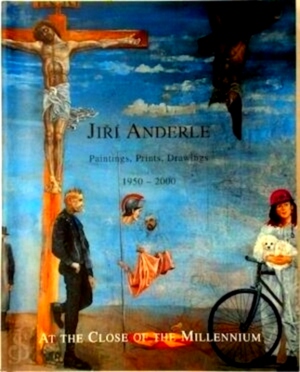 Seller image for Jiri Anderle: At the Close of the Millennium Paintings, Prints, Drawings. 1950-2000. Special Collection for sale by Collectors' Bookstore