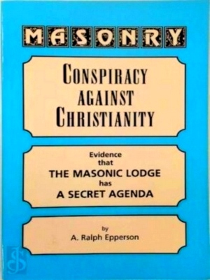 Seller image for Masonry - Conspiracy Against Christianity Evidence That the Masonic Lodge Has a Secret Agenda Limited Special Collection for sale by Collectors' Bookstore
