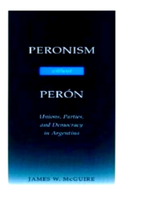 Imagen del vendedor de Peronism Without Peron Unions, Parties and Democracy in Argentina Special Collection a la venta por Collectors' Bookstore