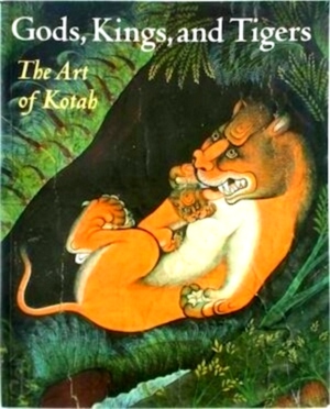 Seller image for Gods, kings, and tigers The Art of Kotah Special Collection for sale by Collectors' Bookstore
