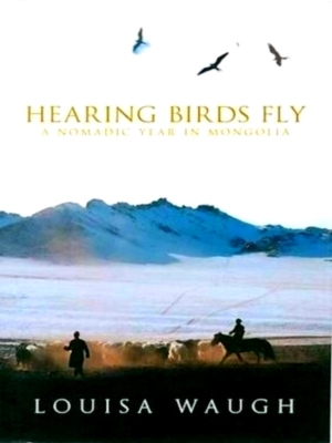 Bild des Verkufers fr Hearing Birds Fly A Nomadic Year in Mongolia Special Collection zum Verkauf von Collectors' Bookstore