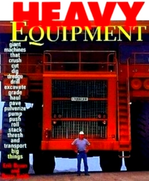 Seller image for Heavy Equipment Giant machines that crush, cut, dig, dredge, drill, excavate, grade, haul, pave, pulverize, pump, push, roll, stack, thresh and transpot big things Special Collection for sale by Collectors' Bookstore