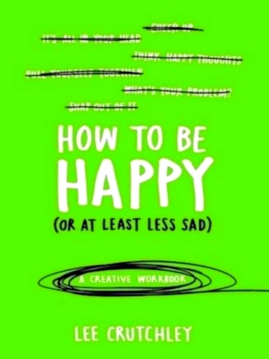 Image du vendeur pour How to be Happy or at Least Less Sad A Creative Workbook Special Collection mis en vente par Collectors' Bookstore