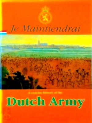 Seller image for Je Maintiendrai A concise history of the Dutch Army 1568-1940 Special Collection for sale by Collectors' Bookstore