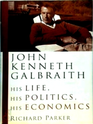 Seller image for John Kenneth Galbraith his life, his politics, his economics Special Collection for sale by Collectors' Bookstore