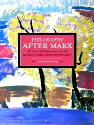 Seller image for Philosophy After Marx 100 Years of Misreadings and the Normative Turn in Political Philosophy Special Collection for sale by Collectors' Bookstore