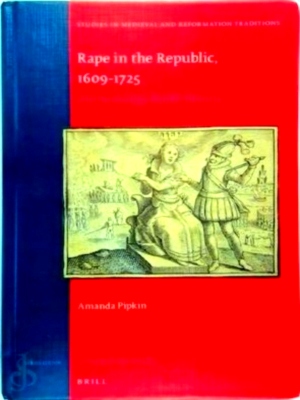 Imagen del vendedor de Rape in the Republic, 1609-1725 Formulating Dutch Identity - Studies in Medieval and Reformation Traditions Special Collection a la venta por Collectors' Bookstore