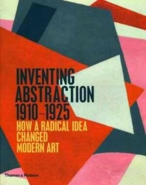 Bild des Verkufers fr Inventing Abstraction 1910-1925 How a radical idea changed modern art Special Collection zum Verkauf von Collectors' Bookstore