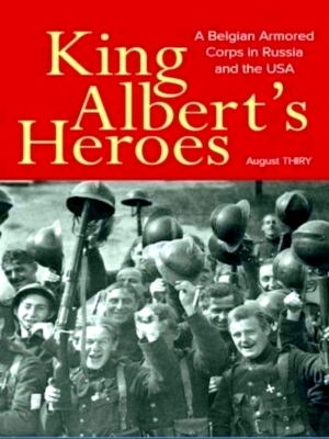 Image du vendeur pour King Albert's Heroes A Belgian Armored Corps in Russia and the USA Special Collection mis en vente par Collectors' Bookstore