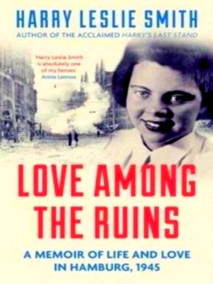 Seller image for Love Among the Ruins A Memoir of Life and Love in Hamburg 1945 Special Collection for sale by Collectors' Bookstore