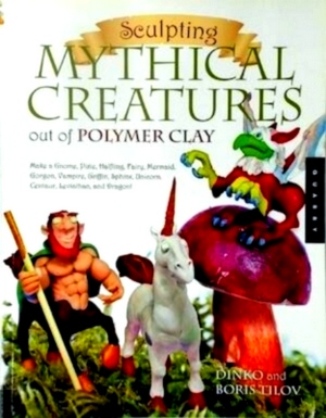 Imagen del vendedor de Sculpting Mythical Creatures Out of Polymer Clay Making a Gnome, Pixie, Halfling, Fairy, Mermaid, Gorgon Vampire, Griffin, the Sphinx, Unicorn, Centaur, Leviathan, and Dragon! Special Collection a la venta por Collectors' Bookstore