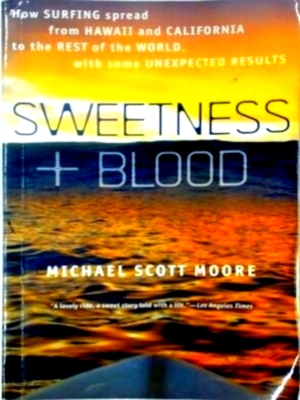 Seller image for Sweetness and Blood How Surfing Spread from Hawaii and California to the Rest of the World, With Some Unexpected Results Special Collection for sale by Collectors' Bookstore