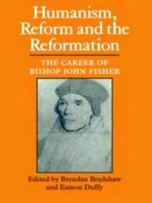 Imagen del vendedor de Humanism, Reform and the Reformation: the career of Bishop John Fisher Special Collection a la venta por Collectors' Bookstore