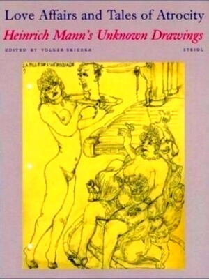 Seller image for Love affairs and tales of atrocity Heinrich Mann's unknown drawings Special Collection for sale by Collectors' Bookstore