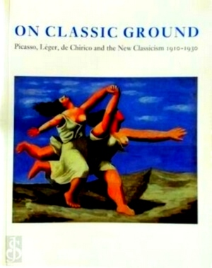 Imagen del vendedor de On classic ground Picasso, Leger, de Chirico and the New Classicism, 1910-1930 Special Collection a la venta por Collectors' Bookstore