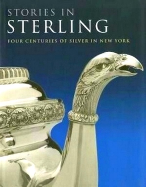 Seller image for Stories in Sterling Four Centuries of Silver in New York Special Collection for sale by Collectors' Bookstore