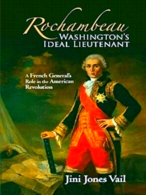 Bild des Verkufers fr Rochambeau: Washington's Ideal Lieutenant A French General's Role in the American Revolution Special Collection zum Verkauf von Collectors' Bookstore