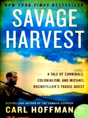 Seller image for Savage Harvest A Tale of Cannibals, Colonialism, and Michael Rockefeller's Tragic Quest Special Collection for sale by Collectors' Bookstore