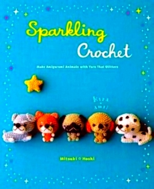 Imagen del vendedor de Sparkling Crochet Make Amigurumi Animals With Yarn That Glitters Special Collection a la venta por Collectors' Bookstore