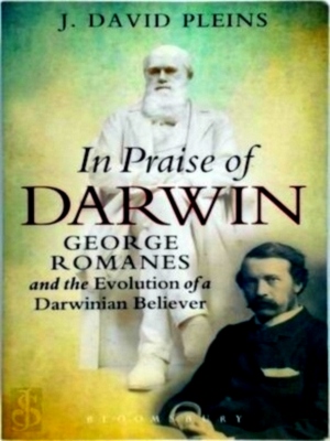 Seller image for In Praise of Darwin George Romanes and the Evolution of a Darwinian Believer Special Collection for sale by Collectors' Bookstore