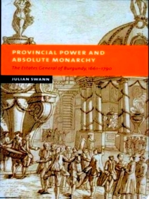 Seller image for Provincial Power and Absolute Monarchy The Estates General of Burgundy, 1661-1790 Special Collection for sale by Collectors' Bookstore