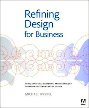 Imagen del vendedor de Refining Design for Business Using Analytics, Marketing, and Technology to Inform Customer-Centric Design Special Collection a la venta por Collectors' Bookstore