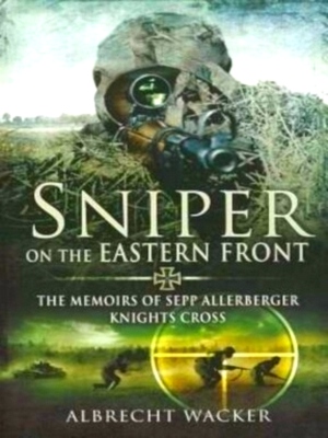 Imagen del vendedor de Sniper on the Eastern Front The Memoirs of Sepp Allerberger, Knights Cross Special Collection a la venta por Collectors' Bookstore