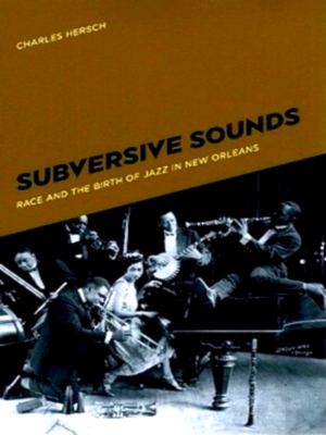 Seller image for Subversive Sounds - Race and the Birth of Jazz in New Orleans Race and the Birth of Jazz in New Orleans Special Collection for sale by Collectors' Bookstore