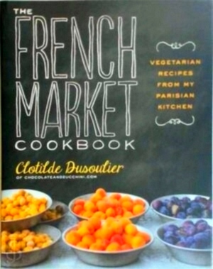 Seller image for The French Market Cookbook Vegetarian Recipes from My Parisian Kitchen Special Collection for sale by Collectors' Bookstore