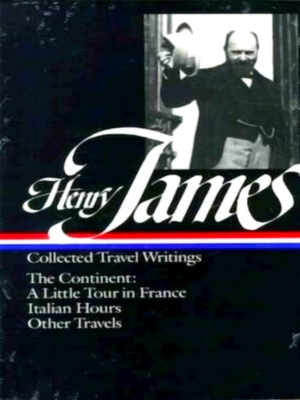 Seller image for Henry James: Collected Travel Writings The Continent: A Little Tour in France/Italian Hours/Other Travels Special Collection for sale by Collectors' Bookstore