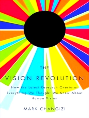 Seller image for The Vision Revolution How the Latest Research Overturns Everything We Thought We Knew About Human Vision Special Collection for sale by Collectors' Bookstore