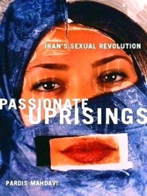 Image du vendeur pour Passionate Uprisings Iran's Sexual Revolution Special Collection mis en vente par Collectors' Bookstore