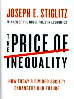 Image du vendeur pour The Price of Inequality - How Todays Divided Society Endangers Our Future How Today's Divided Society Endangers Our Future Special Collection mis en vente par Collectors' Bookstore