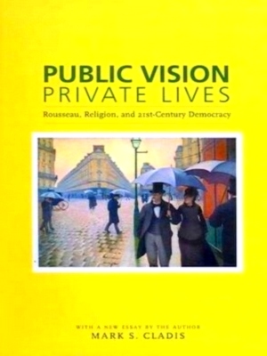 Immagine del venditore per Public Vision, Private Lives - Rousseau, Religion and Twenty-First-Century Democracy Special Collection venduto da Collectors' Bookstore