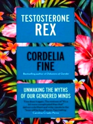 Image du vendeur pour Testosterone Rex Unmaking the Myths of our Gendered Minds Special Collection mis en vente par Collectors' Bookstore