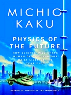 Imagen del vendedor de Physics of the Future How Science Will Shape Human Destiny and Our Daily Lives by the Year 2100 Special Collection a la venta por Collectors' Bookstore