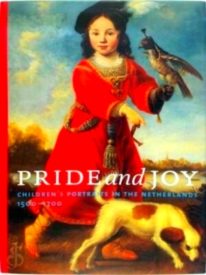 Imagen del vendedor de Pride and Joy Children's Portraits in the Netherlands, 1500-1700 Special Collection a la venta por Collectors' Bookstore