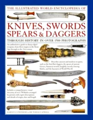 Bild des Verkufers fr The Illustrated World Encyclopedia of Knives, Swords, Spears & Daggers; Through History in over 1500 Photographs Special Collection zum Verkauf von Collectors' Bookstore