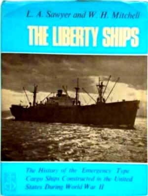 Seller image for The Liberty Ships The History of the Emergency Type Cargo Ships Constructed in the United States During World War Two Special Collection for sale by Collectors' Bookstore