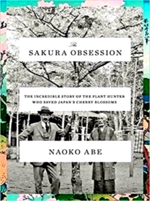 Image du vendeur pour The Sakura Obsession The Incredible Story of the Plant Hunter Who Saved Japan's Cherry Blossoms Special Collection mis en vente par Collectors' Bookstore